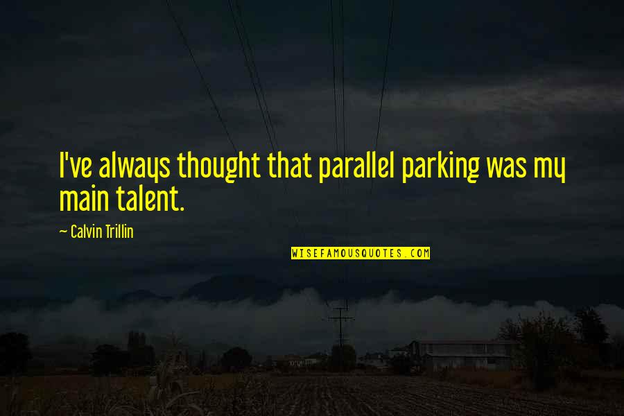 Parallel Quotes By Calvin Trillin: I've always thought that parallel parking was my