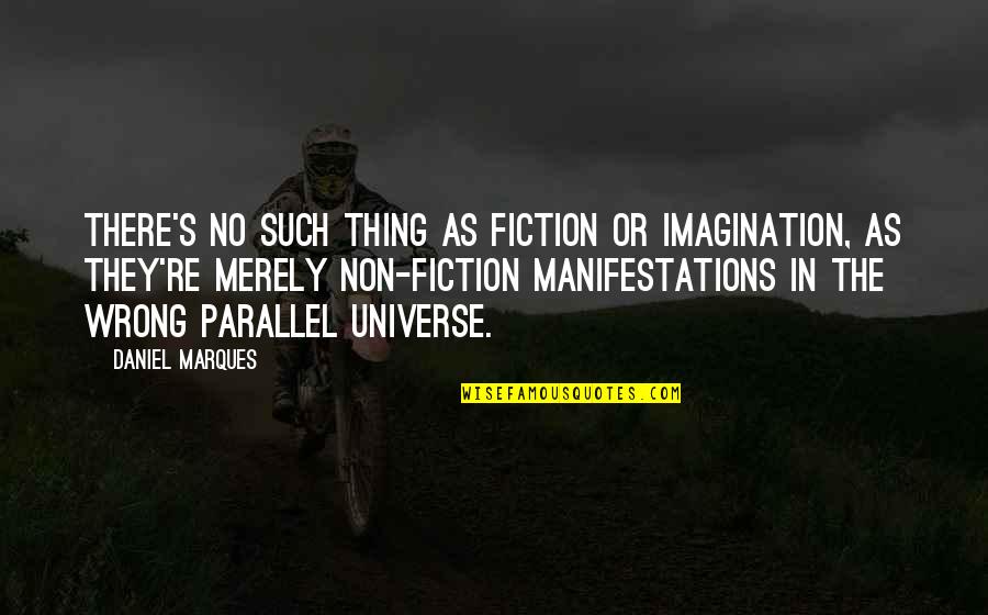 Parallel Quotes By Daniel Marques: There's no such thing as fiction or imagination,