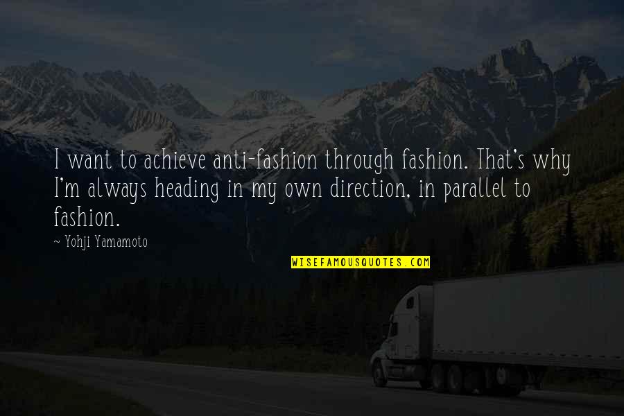 Parallel Quotes By Yohji Yamamoto: I want to achieve anti-fashion through fashion. That's