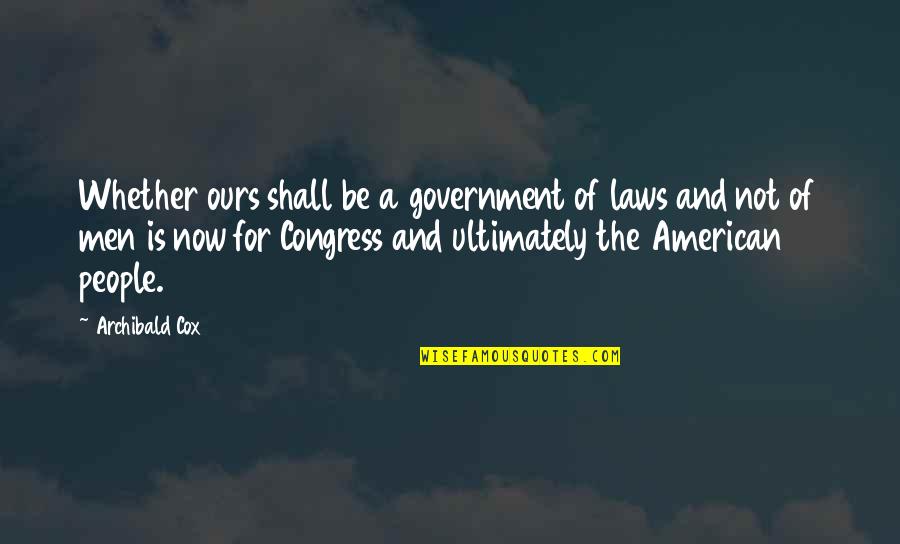 Parallel Structures Quotes By Archibald Cox: Whether ours shall be a government of laws