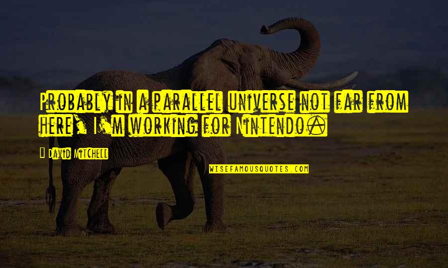Parallel Universe Quotes By David Mitchell: Probably in a parallel universe not far from