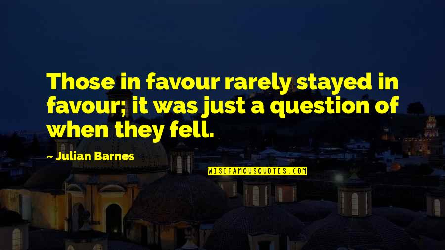 Parallel Universe Quotes By Julian Barnes: Those in favour rarely stayed in favour; it
