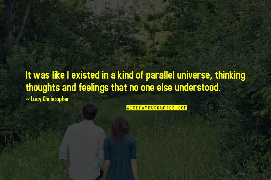 Parallel Universe Quotes By Lucy Christopher: It was like I existed in a kind Parallel Universe Quotes By Lucy Christopher: It was like I existed in a kind