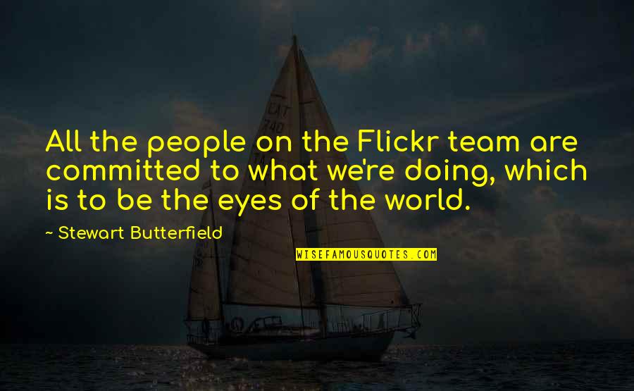 Parallel Universes Quotes By Stewart Butterfield: All the people on the Flickr team are