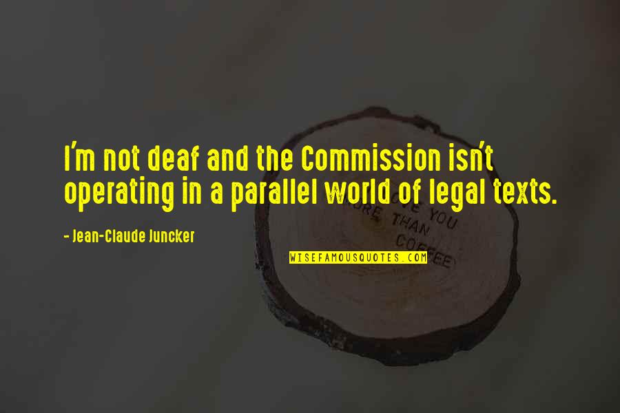 Parallel World Quotes By Jean-Claude Juncker: I'm not deaf and the Commission isn't operating