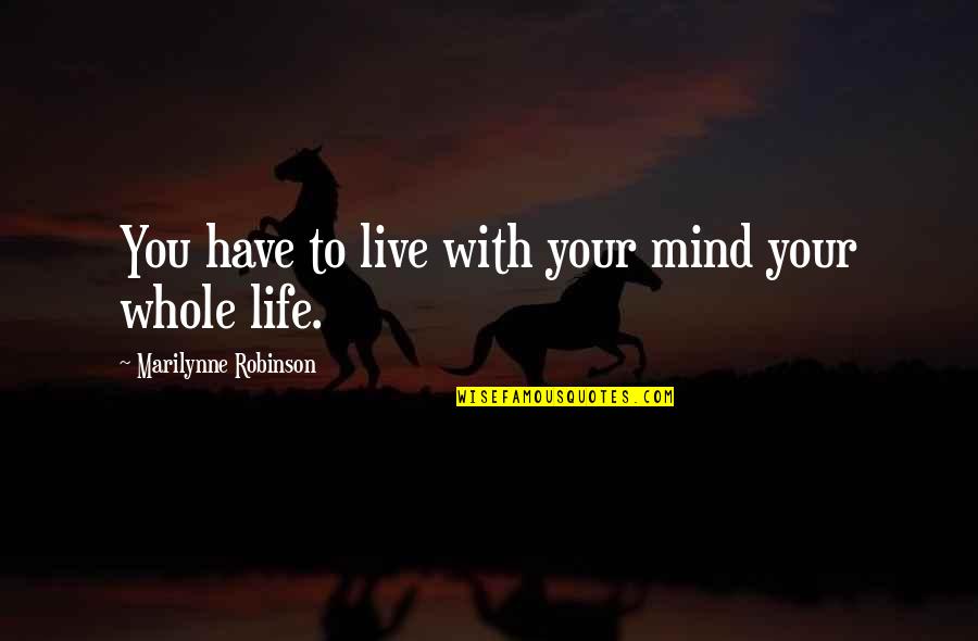 Paralleled Conductors Quotes By Marilynne Robinson: You have to live with your mind your Paralleled Conductors Quotes By Marilynne Robinson: You have to live with your mind your