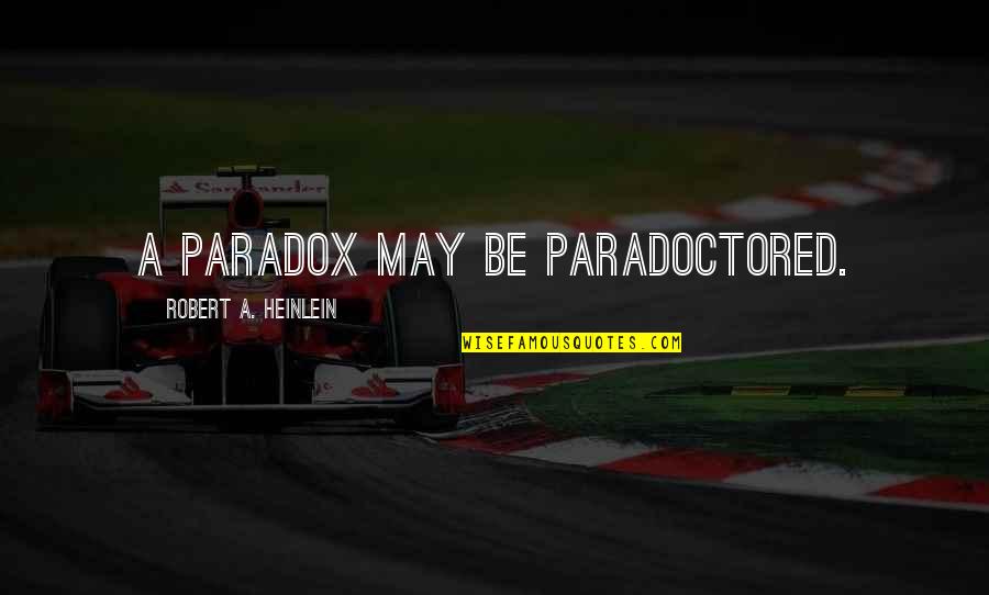 Paralleled Conductors Quotes By Robert A. Heinlein: A paradox may be paradoctored. Paralleled Conductors Quotes By Robert A. Heinlein: A paradox may be paradoctored.