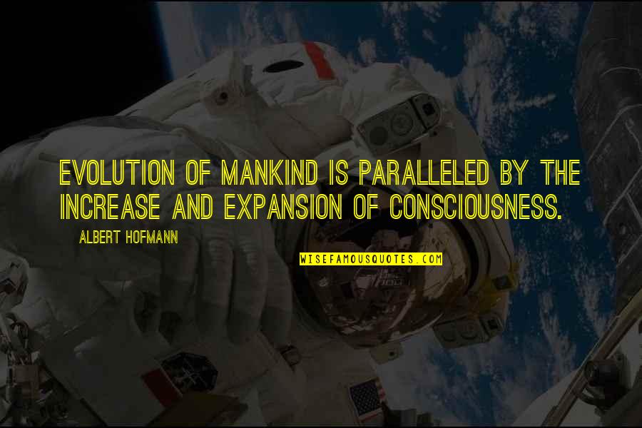 Paralleled Quotes By Albert Hofmann: Evolution of mankind is paralleled by the increase