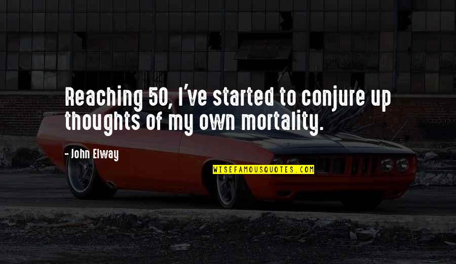 Paralleled Quotes By John Elway: Reaching 50, I've started to conjure up thoughts