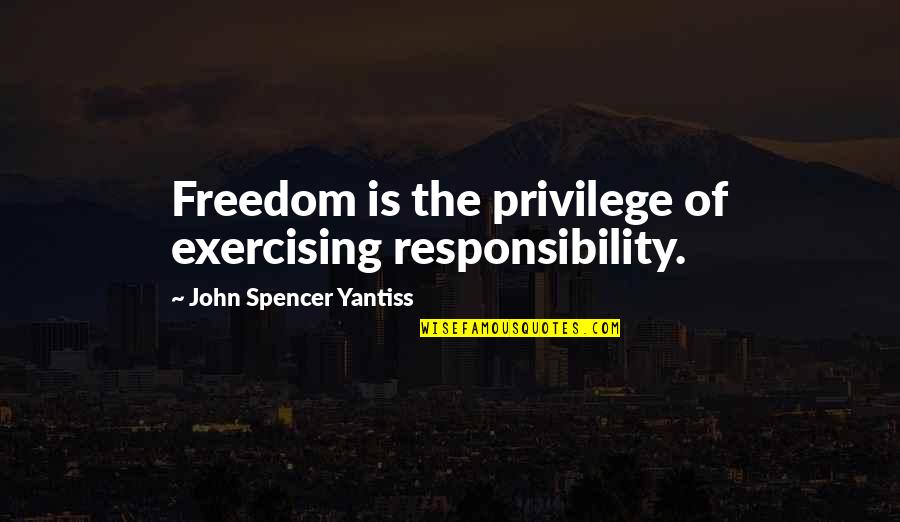 Paralleled Shaped Quotes By John Spencer Yantiss: Freedom is the privilege of exercising responsibility.