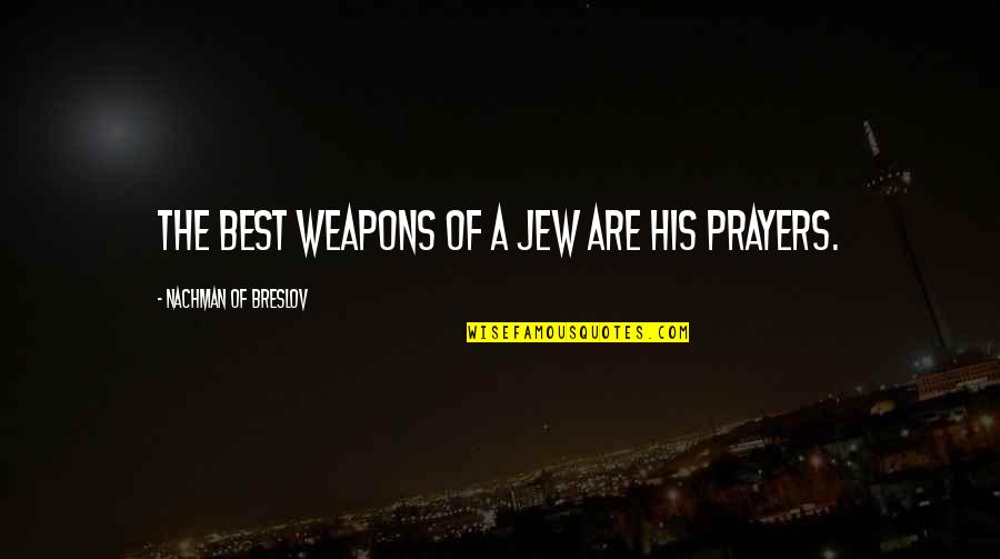 Paralleled Shaped Quotes By Nachman Of Breslov: The best weapons of a Jew are his
