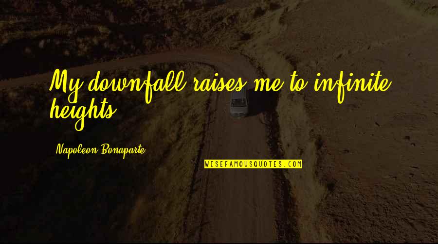 Paralleled Shaped Quotes By Napoleon Bonaparte: My downfall raises me to infinite heights.