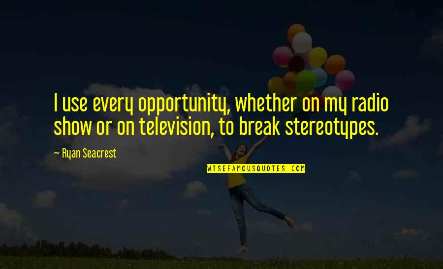 Paralleled Shaped Quotes By Ryan Seacrest: I use every opportunity, whether on my radio