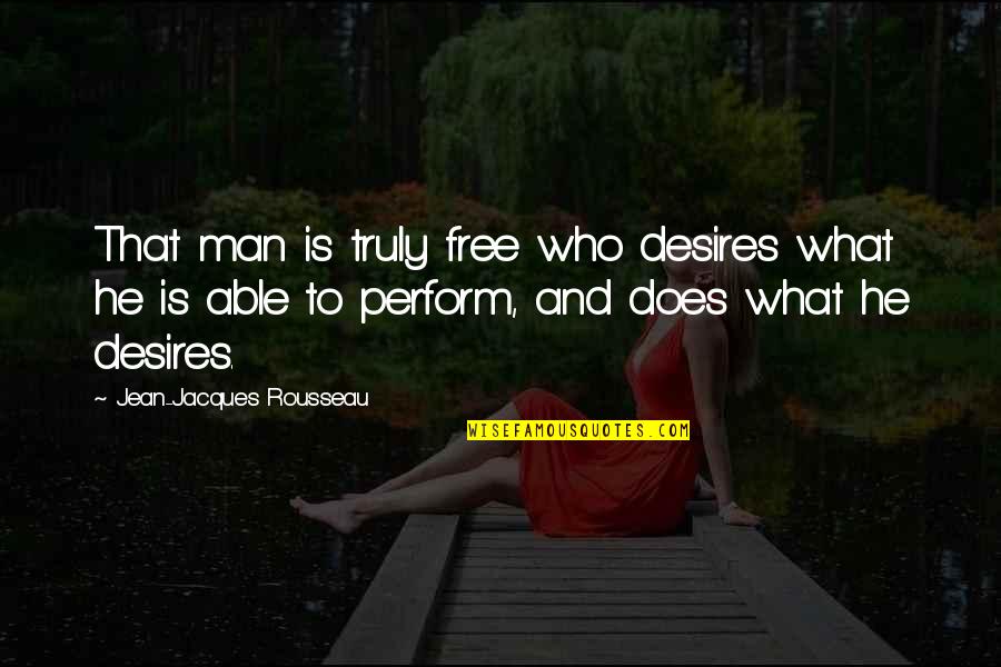 Paralleles Quotes By Jean-Jacques Rousseau: That man is truly free who desires what