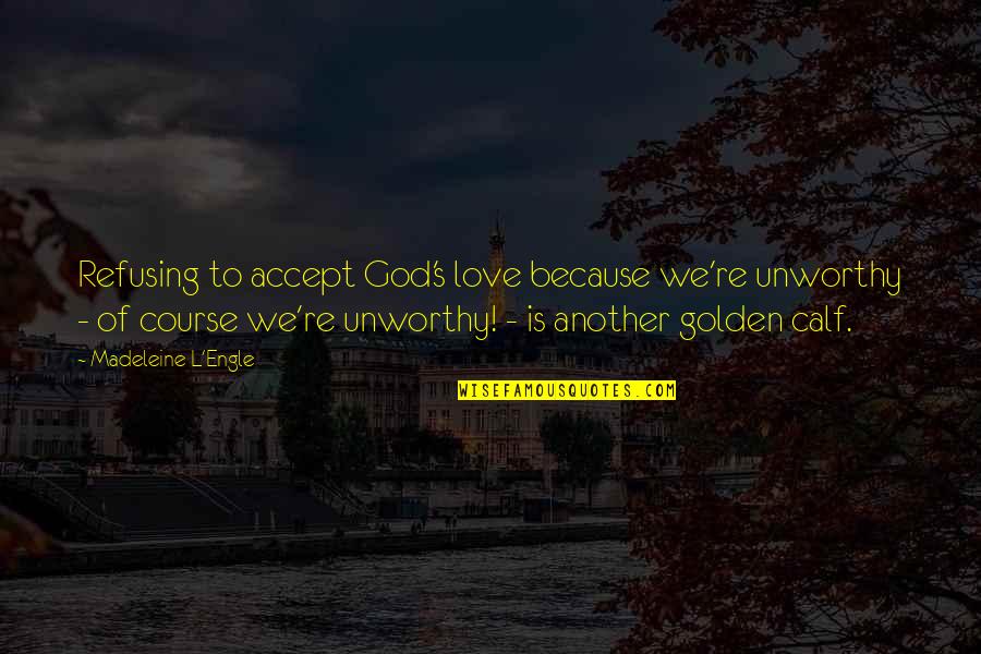 Paralleles Quotes By Madeleine L'Engle: Refusing to accept God's love because we're unworthy Paralleles Quotes By Madeleine L'Engle: Refusing to accept God's love because we're unworthy