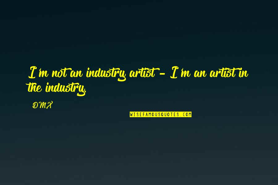 Paralleling Quotes By DMX: I'm not an industry artist - I'm an