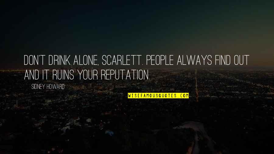 Parallelism Examples Quotes By Sidney Howard: Don't drink alone, Scarlett. People always find out
