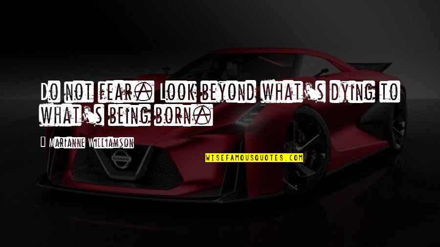 Parallelism Quote Quotes By Marianne Williamson: Do not fear. Look beyond what's dying to Parallelism Quote Quotes By Marianne Williamson: Do not fear. Look beyond what's dying to