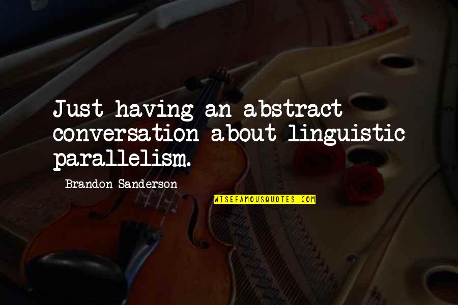 Parallelism Quotes By Brandon Sanderson: Just having an abstract conversation about linguistic parallelism.