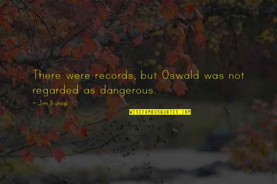 Parallelogram Quotes By Jim Bishop: There were records, but Oswald was not regarded