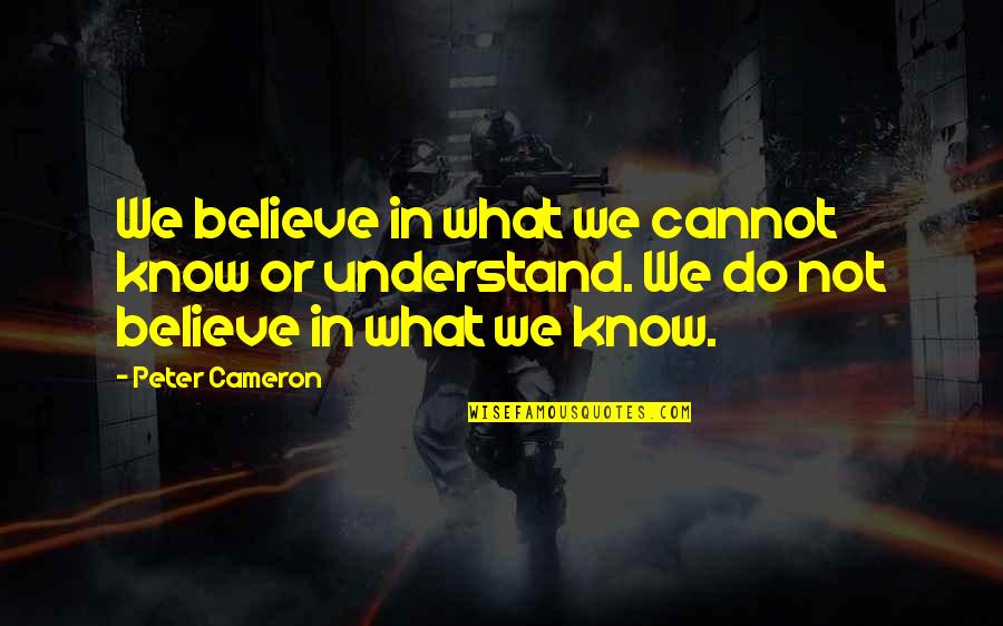 Parallelograms Quotes By Peter Cameron: We believe in what we cannot know or