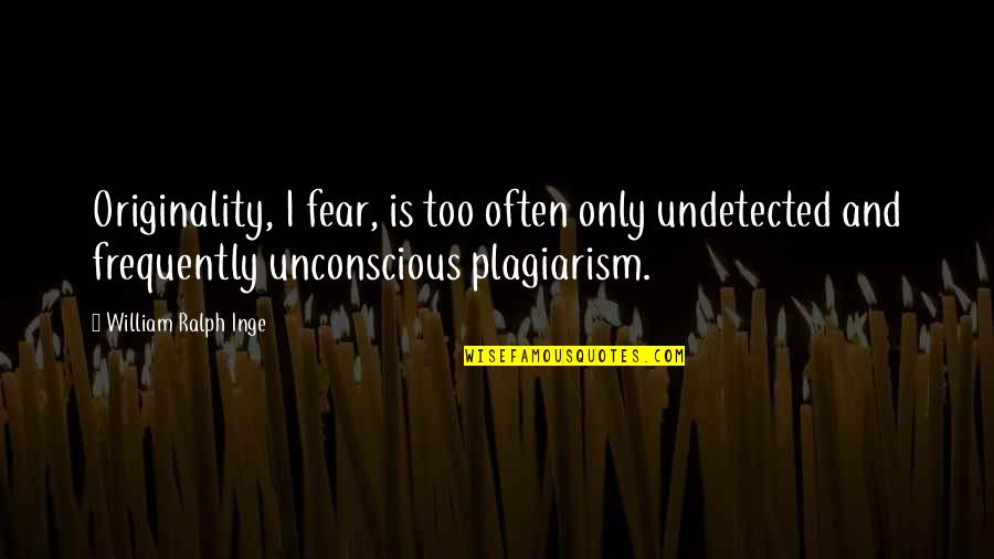 Parallelograms Quotes By William Ralph Inge: Originality, I fear, is too often only undetected