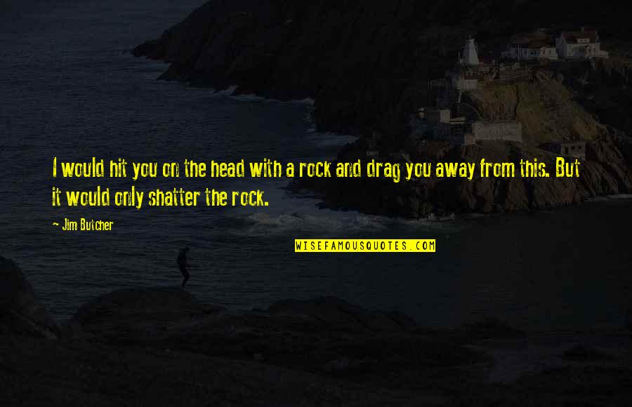 Parallels Quotes By Jim Butcher: I would hit you on the head with Parallels Quotes By Jim Butcher: I would hit you on the head with