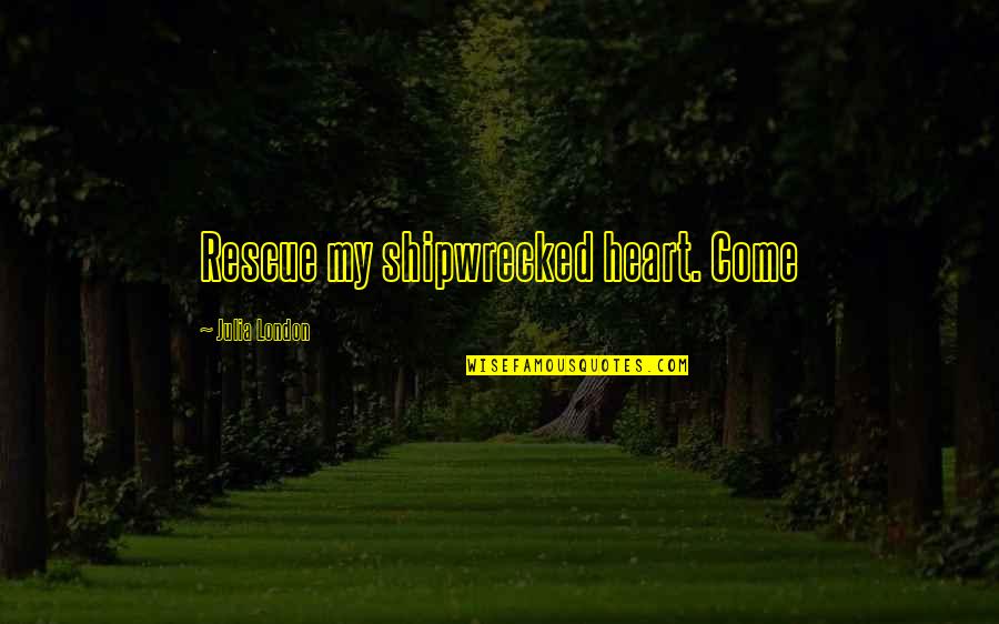 Paralympians Quotes By Julia London: Rescue my shipwrecked heart. Come