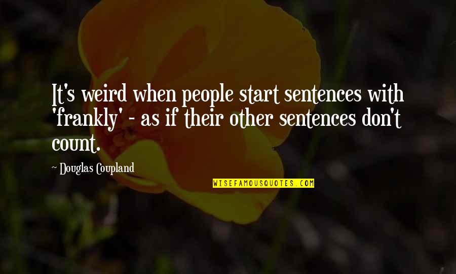 Paralyse Quotes By Douglas Coupland: It's weird when people start sentences with 'frankly'