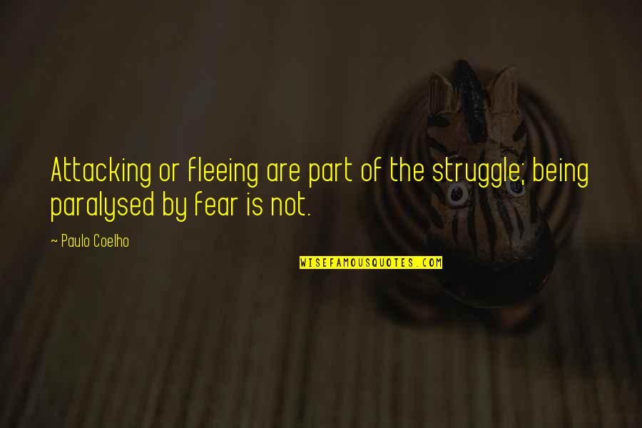 Paralysed Quotes By Paulo Coelho: Attacking or fleeing are part of the struggle;