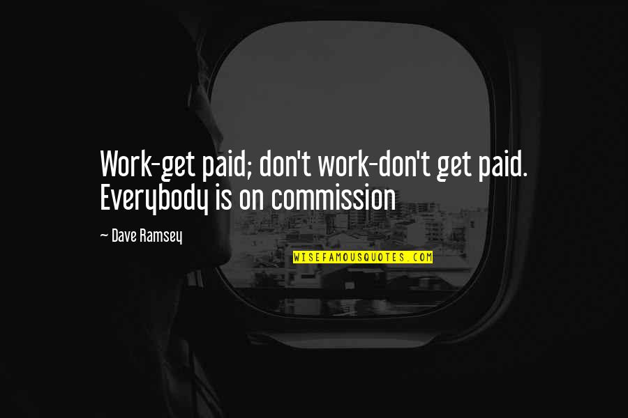 Paralysing Quotes By Dave Ramsey: Work-get paid; don't work-don't get paid. Everybody is