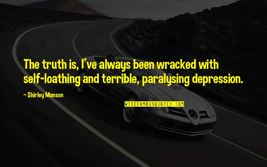 Paralysing Quotes By Shirley Manson: The truth is, I've always been wracked with