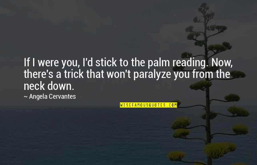Paralyze Quotes By Angela Cervantes: If I were you, I'd stick to the