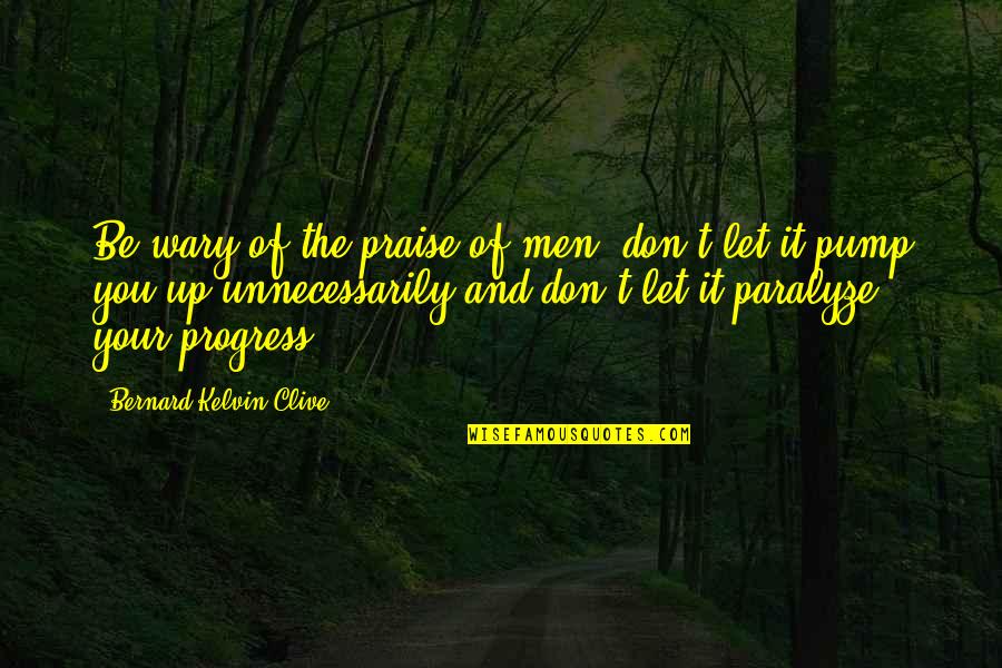 Paralyze Quotes By Bernard Kelvin Clive: Be wary of the praise of men; don't