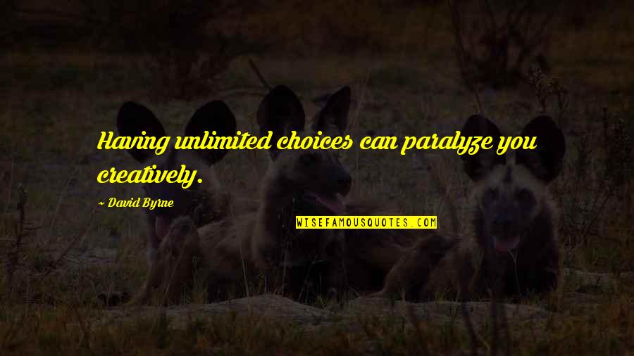 Paralyze Quotes By David Byrne: Having unlimited choices can paralyze you creatively.