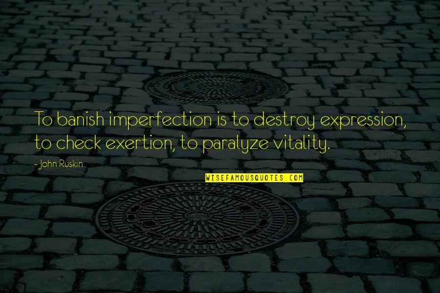 Paralyze Quotes By John Ruskin: To banish imperfection is to destroy expression, to