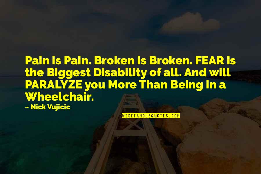 Paralyze Quotes By Nick Vujicic: Pain is Pain. Broken is Broken. FEAR is