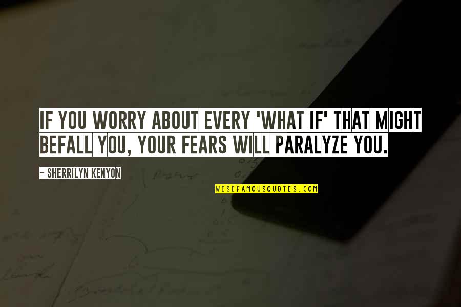 Paralyze Quotes By Sherrilyn Kenyon: If you worry about every 'what if' that