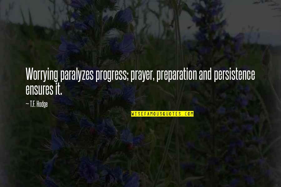 Paralyze Quotes By T.F. Hodge: Worrying paralyzes progress; prayer, preparation and persistence ensures