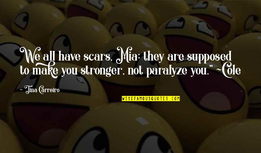 Paralyze Quotes By Tina Carreiro: We all have scars, Mia; they are supposed