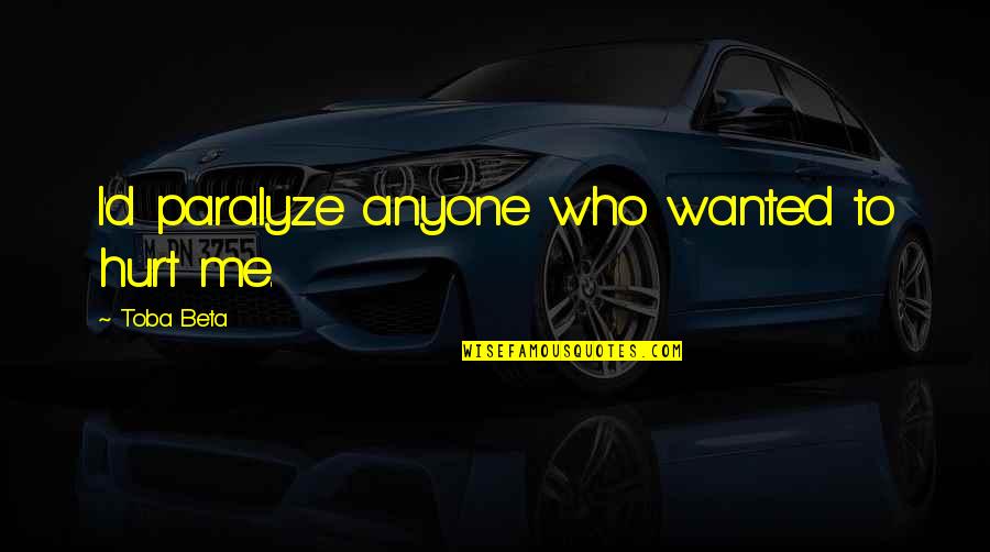 Paralyze Quotes By Toba Beta: I'd paralyze anyone who wanted to hurt me.