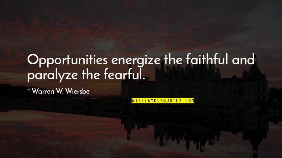 Paralyze Quotes By Warren W. Wiersbe: Opportunities energize the faithful and paralyze the fearful.