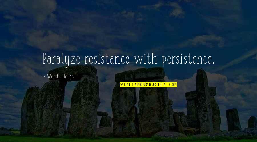 Paralyze Quotes By Woody Hayes: Paralyze resistance with persistence.