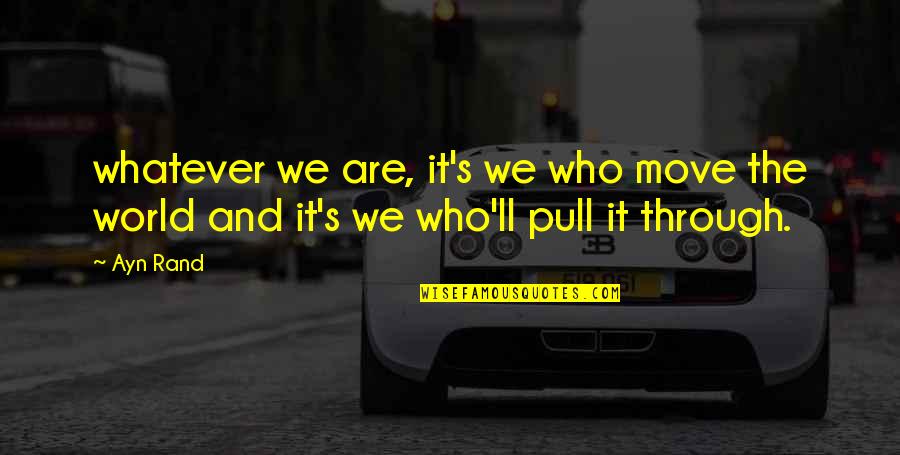 Paralyzed Important Quotes By Ayn Rand: whatever we are, it's we who move the