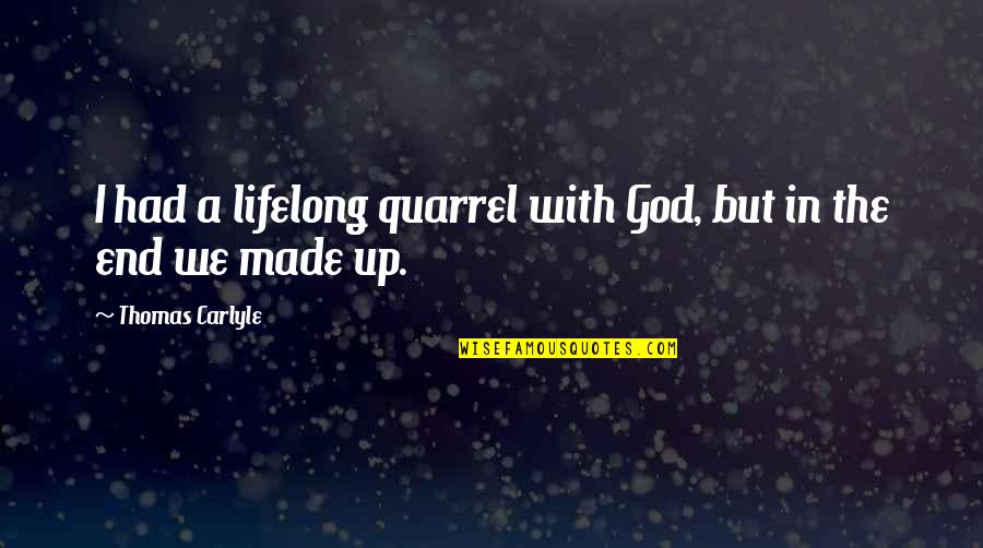 Paralyzed Lyrics Quotes By Thomas Carlyle: I had a lifelong quarrel with God, but