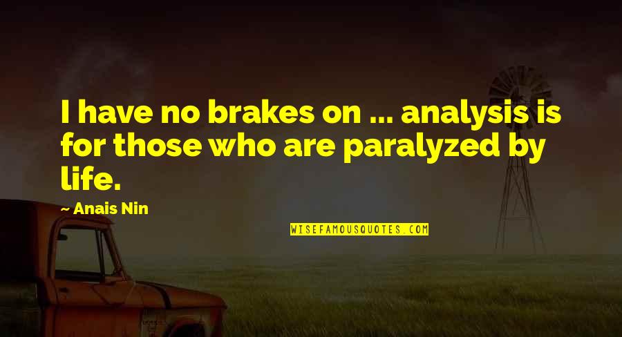 Paralyzed Quotes By Anais Nin: I have no brakes on ... analysis is