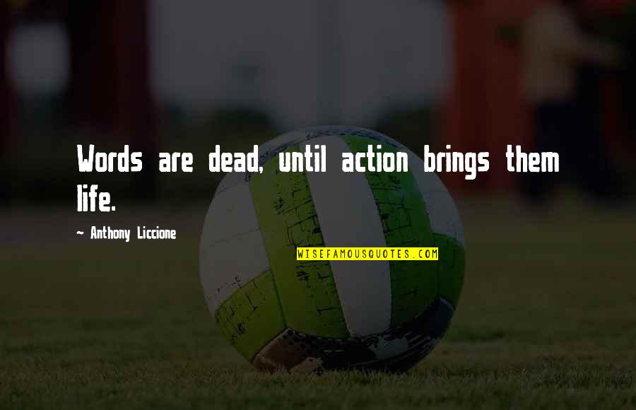 Paralyzed Quotes By Anthony Liccione: Words are dead, until action brings them life.