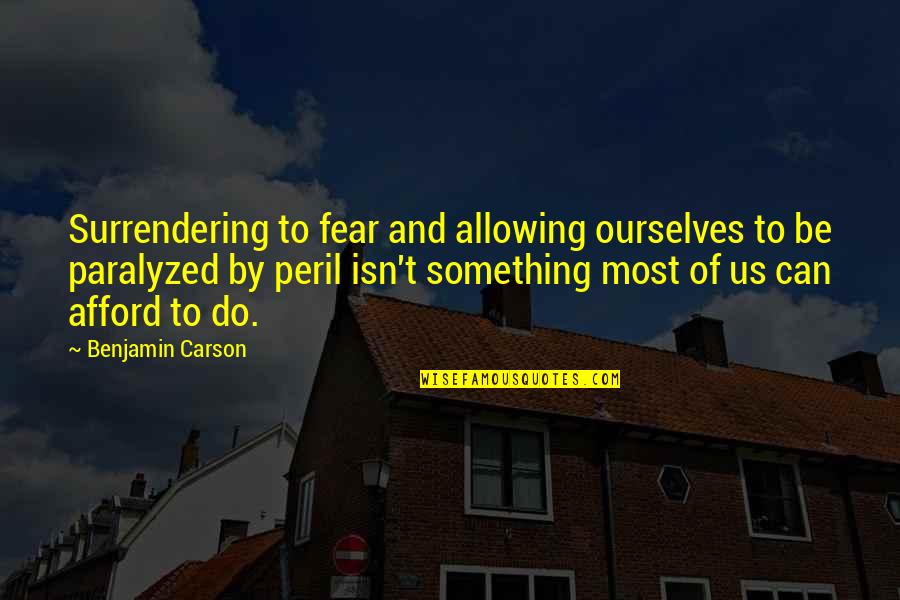 Paralyzed Quotes By Benjamin Carson: Surrendering to fear and allowing ourselves to be