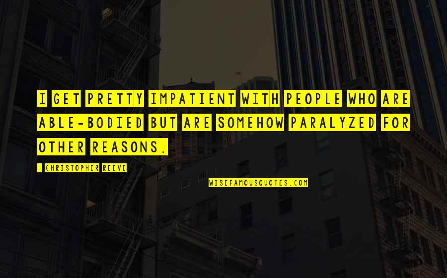 Paralyzed Quotes By Christopher Reeve: I get pretty impatient with people who are