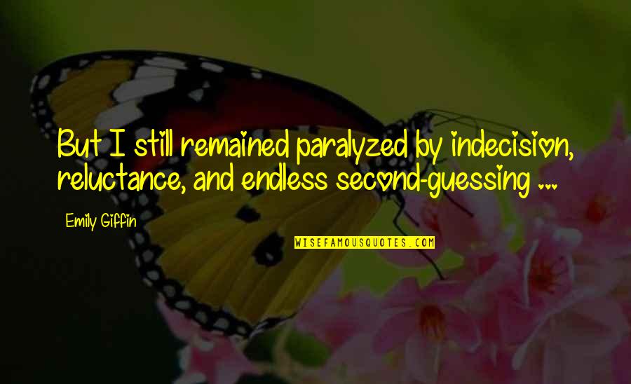 Paralyzed Quotes By Emily Giffin: But I still remained paralyzed by indecision, reluctance,